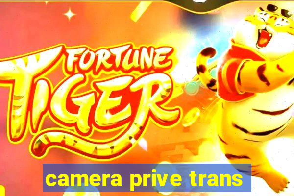 camera prive trans